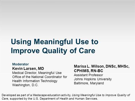 Moderator Kevin Larsen, MD Medical Director, Meaningful Use Office of the National Coordinator for Health Information Technology Washington, D.C. Using.