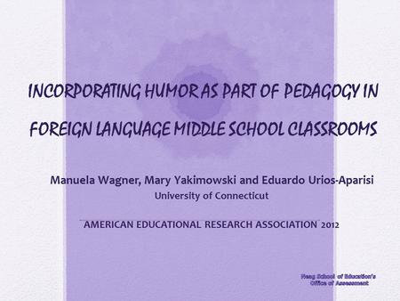 INCORPORATING HUMOR AS PART OF PEDAGOGY IN FOREIGN LANGUAGE MIDDLE SCHOOL CLASSROOMS Manuela Wagner, Mary Yakimowski and Eduardo Urios-Aparisi University.