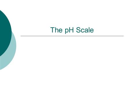 The pH Scale.