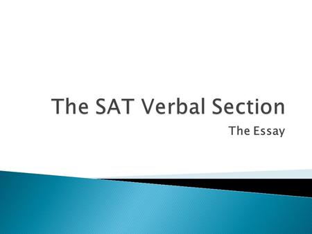 The Essay.  Always the very first section of the test  25 minute time limit  No structural requirements  No length requirements  Scored on a scale.