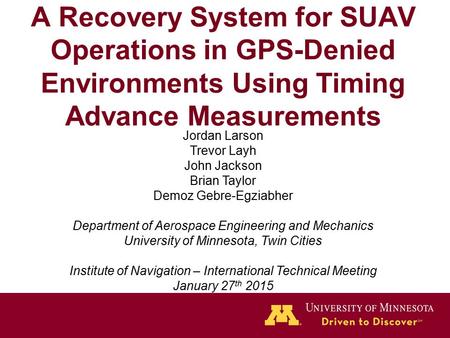 A Recovery System for SUAV Operations in GPS-Denied Environments Using Timing Advance Measurements Jordan Larson Trevor Layh John Jackson Brian Taylor.