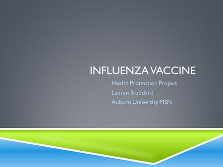 INFLUENZA VACCINE Health Promotion Project Lauren Studdard Auburn University MSN.