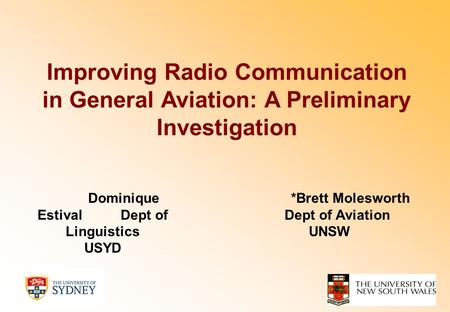 Improving Radio Communication in General Aviation: A Preliminary Investigation Dominique Estival Dept of Linguistics USYD *Brett Molesworth Dept of Aviation.