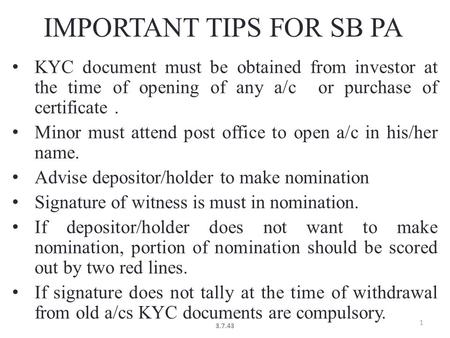 IMPORTANT TIPS FOR SB PA KYC document must be obtained from investor at the time of opening of any a/c or purchase of certificate. Minor must attend post.