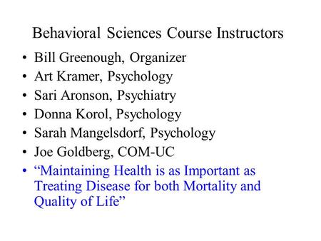 Behavioral Sciences Course Instructors Bill Greenough, Organizer Art Kramer, Psychology Sari Aronson, Psychiatry Donna Korol, Psychology Sarah Mangelsdorf,