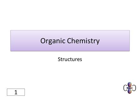 Organic Chemistry Structures 1. What do I need to know? 1.Translate between molecular, structural and ball and stick representations of simple organic.