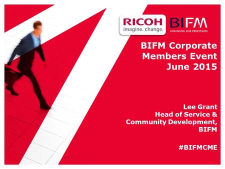 BIFM Corporate Members Event June 2015 Lee Grant Head of Service & Community Development, BIFM #BIFMCME.