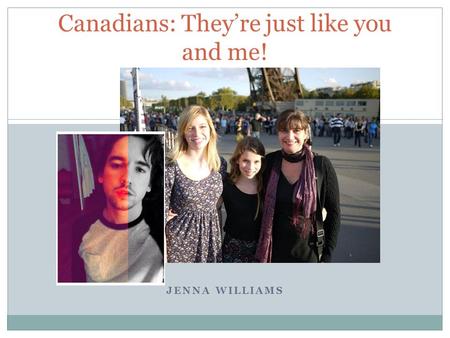 JENNA WILLIAMS Canadians: They’re just like you and me!