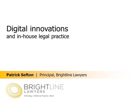 Digital innovations and in-house legal practice Patrick Sefton | Principal, Brightline Lawyers.