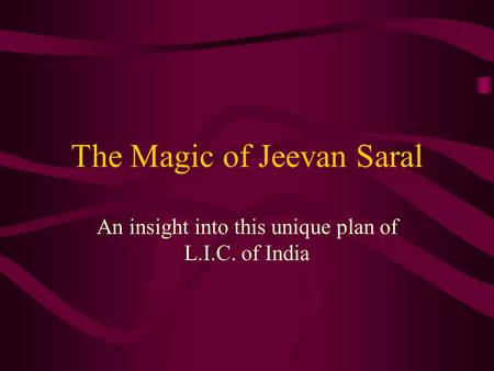 The Magic of Jeevan Saral An insight into this unique plan of L.I.C. of India.