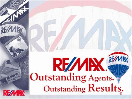 MAXIMUM Experience MAXIMUM Market Exposure MAXIMUM Service RE/MAX stands for Real Estate MAXimums.