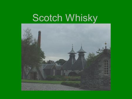 Scotch Whisky. Types of Scotch Whisky Single malt Whisky Single grain Whisky Vatted, Pure or Blended malt Whisky Blended grain Whisky Blended Scotch Whisky.