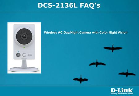 DCS-2136L FAQ’s Wireless AC Day/Night Camera with Color Night Vision.