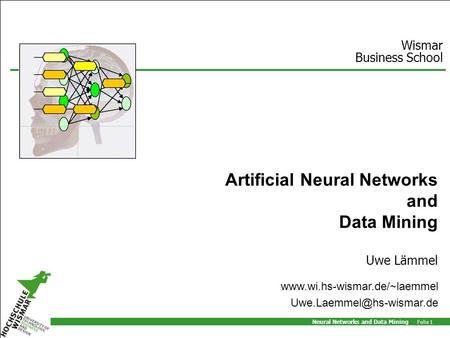 Neural Networks and Data Mining Folie 1 Artificial Neural Networks and Data Mining Uwe Lämmel Wismar Business School