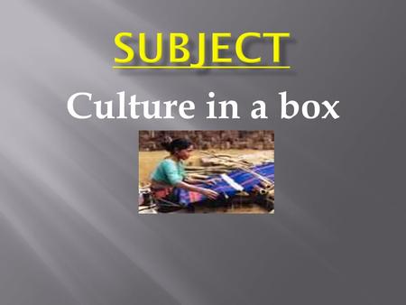 Culture in a box. Student will achieve complete concept about culture of our own and others.