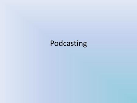 Podcasting. Brainstorm What do you know about podcasting?