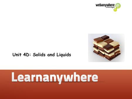 Unit 4D: Solids and liquids Unit 4D: Solids and Liquids.