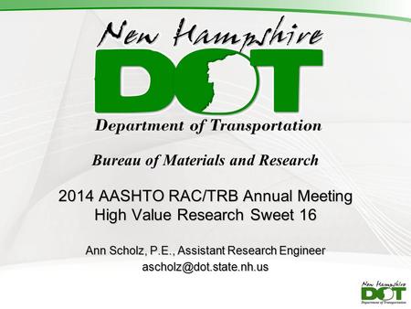 Bureau of Materials and Research 2014 AASHTO RAC/TRB Annual Meeting High Value Research Sweet 16 Ann Scholz, P.E., Assistant Research Engineer