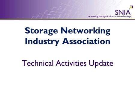 Storage Networking Industry Association Technical Activities Update.