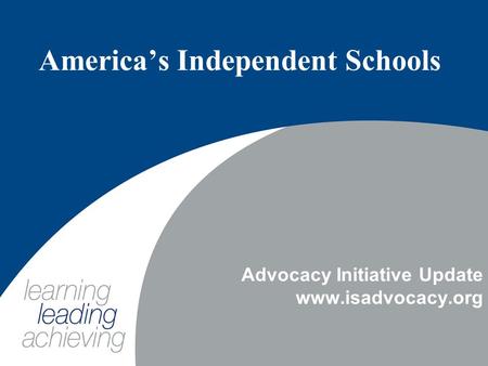 America’s Independent Schools Advocacy Initiative Update www.isadvocacy.org.