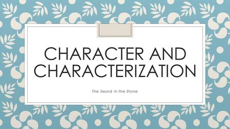 CHARACTER AND CHARACTERIZATION The Sword in the Stone.