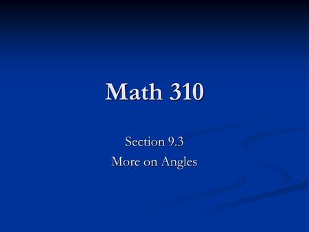 Math 310 Section 9.3 More on Angles. Linear Pair Def Two angles forming a line are called a linear pair.