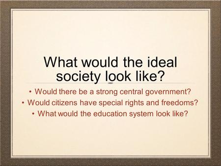 What would the ideal society look like?