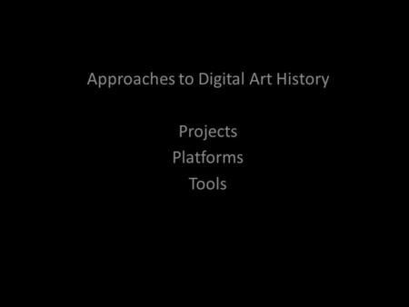 Approaches to Digital Art History Projects Platforms Tools.