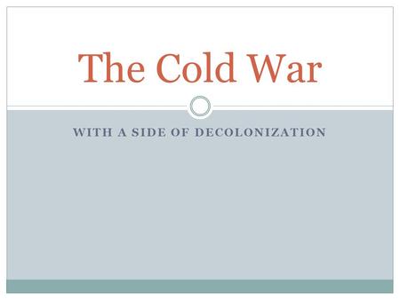 WITH A SIDE OF DECOLONIZATION The Cold War. Definition of the Cold War A political struggle between the Democratic & Communist nations of the world following.