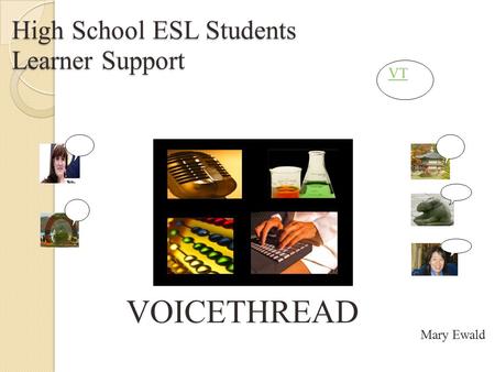 High School ESL Students Learner Support VOICETHREAD VT Mary Ewald.