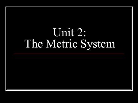 Unit 2: The Metric System