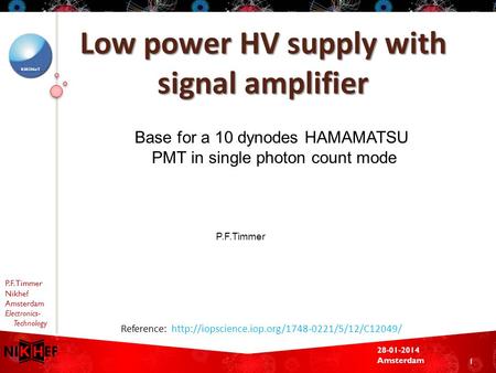 P.F.Timmer Nikhef Amsterdam Electronics- Technology 1 Low power HV supply with signal amplifier Base for a 10 dynodes HAMAMATSU PMT in single photon count.