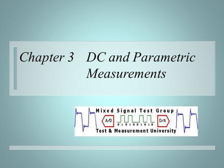 Chapter 3 DC and Parametric Measurements. © 2000 R. J. Fink n Continuity – Purpose of Continuity Testing n ATE to Test Head connection.