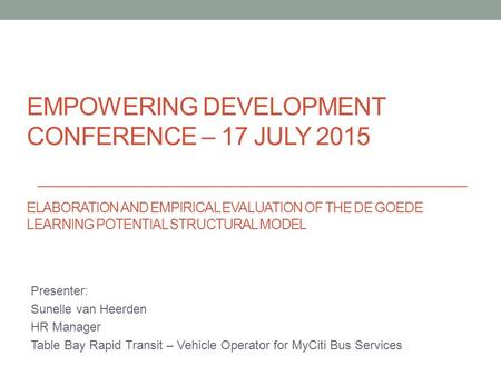 EMPOWERING DEVELOPMENT CONFERENCE – 17 JULY 2015 ELABORATION AND EMPIRICAL EVALUATION OF THE DE GOEDE LEARNING POTENTIAL STRUCTURAL MODEL Presenter: Sunelle.