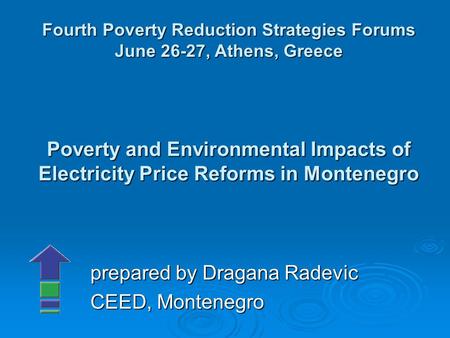 Poverty and Environmental Impacts of Electricity Price Reforms in Montenegro prepared by Dragana Radevic CEED, Montenegro Fourth Poverty Reduction Strategies.