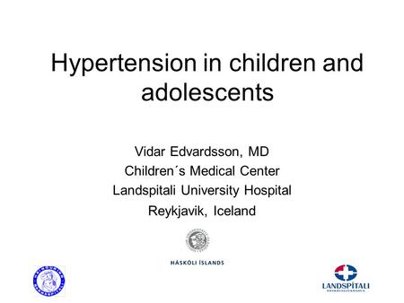 Hypertension in children and adolescents Vidar Edvardsson, MD Children´s Medical Center Landspitali University Hospital Reykjavik, Iceland.