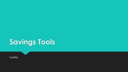 Savings Tools Subtitle. Goal: Determine the savings tool most appropriate for reaching a financial goal. Savings Tool: secure and liquid accounts offered.