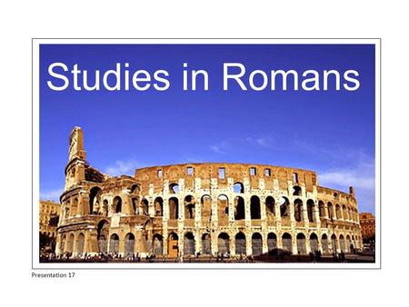 Studies in Romans Presentation 17. SUMMARY OF CONTENTS: OPENING REMARKS: 1:1-17 BAD NEWS : Universality of sin and its condemnation 1:18 - 3:20 GOOD NEWS.