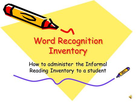 Word Recognition Inventory How to administer the Informal Reading Inventory to a student.