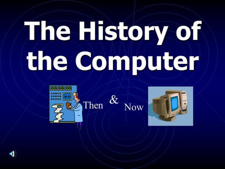 The History of the Computer Then & Now Computer Evolution 1642 Blaise Pascal – mechanical adding machine.