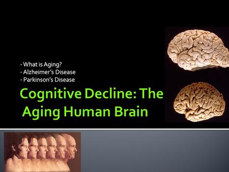 What is Aging? Alzheimer’s Disease Parkinson’s Disease.