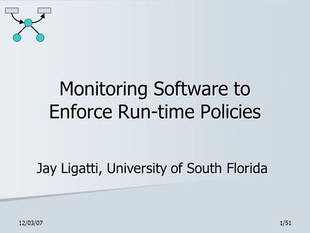 12/03/071/51 Monitoring Software to Enforce Run-time Policies Jay Ligatti, University of South Florida.