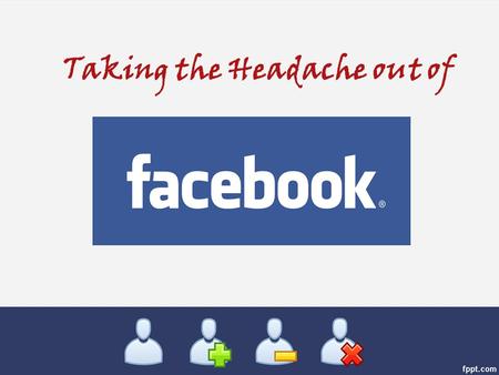 Taking the Headache out of. Reach your sphere of influence on a daily basis – AT NO COST? Reconnect with friends and stay in touch with family – AT NO.