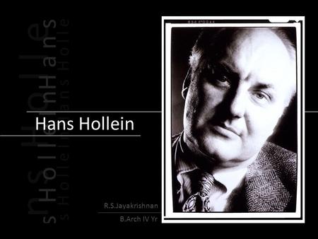 H a n s H o l l e I nH a n s H o l l e I n H a n s H o l l e I n Hans Hollein R.S.Jayakrishnan B.Arch IV Yr.