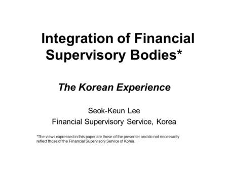 Integration of Financial Supervisory Bodies*