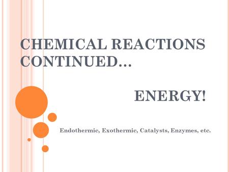 CHEMICAL REACTIONS CONTINUED… ENERGY!