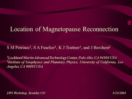 Location of Magnetopause Reconnection S M Petrinec 1, S A Fuselier 1, K J Trattner 1, and J Berchem 2 1 Lockheed Martin Advanced Technology Center, Palo.