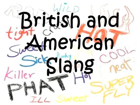 British and American Slang. Slang Phrases PICK ME UP BEES KNEES = the best or cool! MY CUP OF TEA = not what I like.