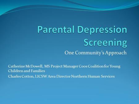 One Community’s Approach Catherine McDowell, MS Project Manager Coos Coalition for Young Children and Families Charles Cotton, LICSW Area Director Northern.