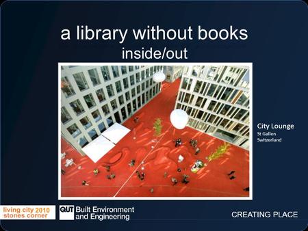 Cit CREATING PLACE a library without books inside/out City Lounge St Gallen Switzerland.